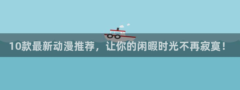 虫虫的漫画：10款最新动漫推荐，让你的闲暇时光不再寂寞！